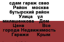 сдам гараж свао › Район ­ москва бутырский район › Улица ­ ул милашенкова › Дом ­ 12 › Цена ­ 3 000 - Все города Недвижимость » Гаражи   . Крым